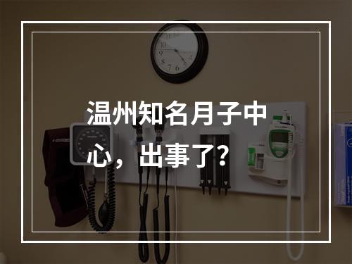 温州知名月子中心，出事了？