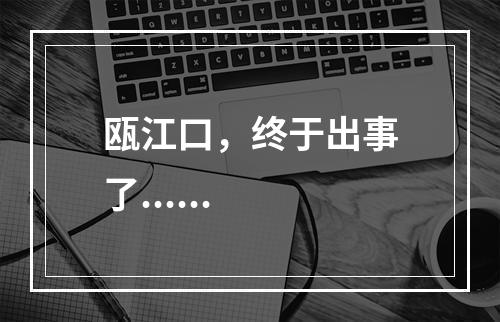 瓯江口，终于出事了......