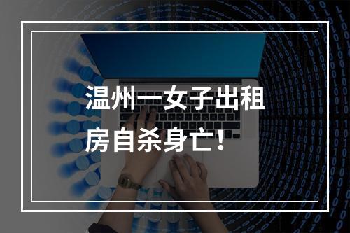 温州一女子出租房自杀身亡！