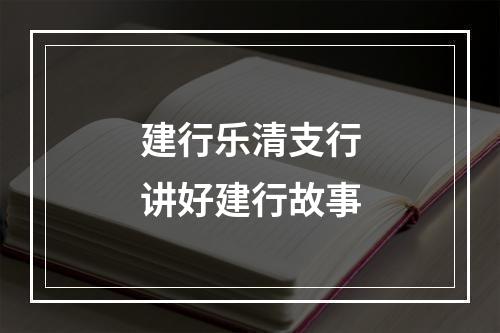 建行乐清支行讲好建行故事