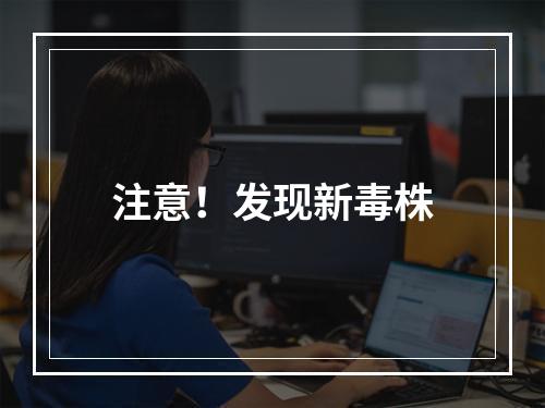 注意！发现新毒株