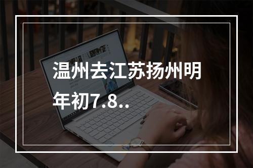 温州去江苏扬州明年初7.8..