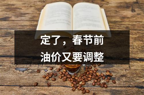 定了，春节前油价又要调整