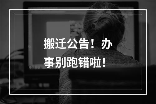 搬迁公告！办事别跑错啦！