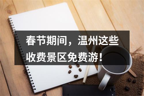 春节期间，温州这些收费景区免费游！