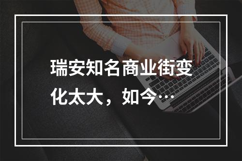 瑞安知名商业街变化太大，如今…