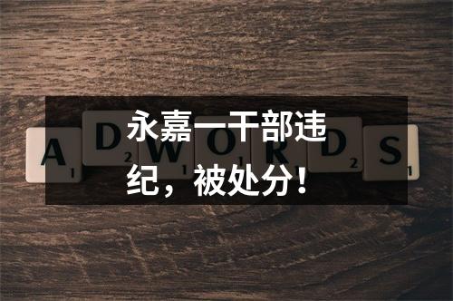 永嘉一干部违纪，被处分！