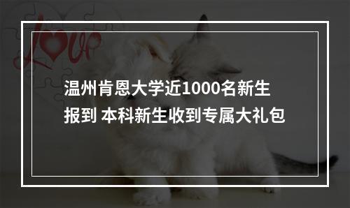 温州肯恩大学近1000名新生报到 本科新生收到专属大礼包