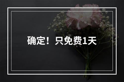 确定！只免费1天