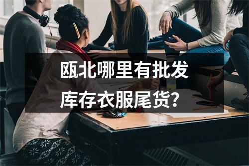 瓯北哪里有批发库存衣服尾货？