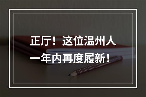 正厅！这位温州人一年内再度履新！