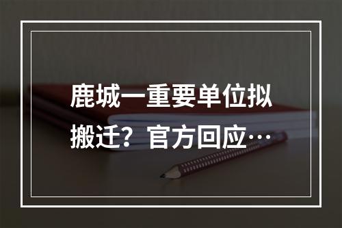 鹿城一重要单位拟搬迁？官方回应…
