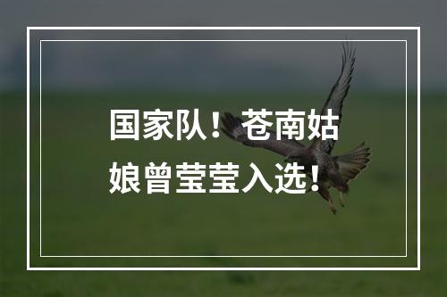 国家队！苍南姑娘曾莹莹入选！