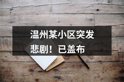 温州某小区突发悲剧！已盖布