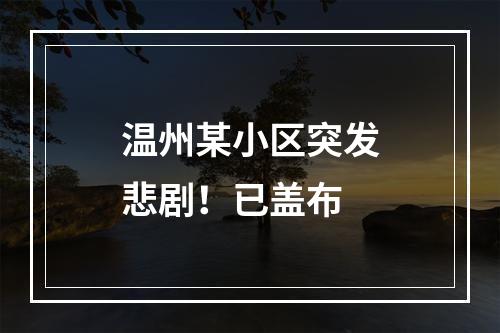 温州某小区突发悲剧！已盖布