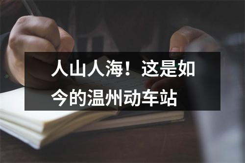 人山人海！这是如今的温州动车站