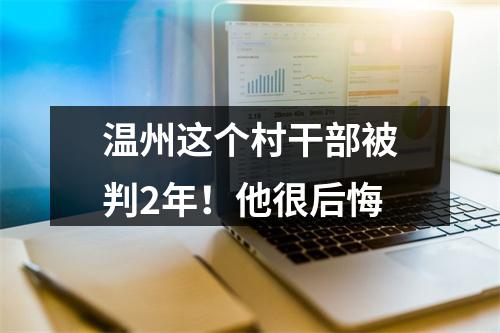 温州这个村干部被判2年！他很后悔