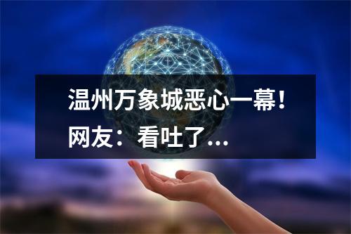 温州万象城恶心一幕！网友：看吐了...
