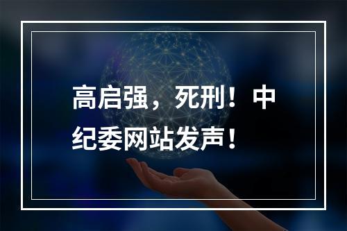 高启强，死刑！中纪委网站发声！