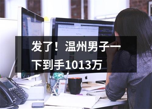 发了！温州男子一下到手1013万