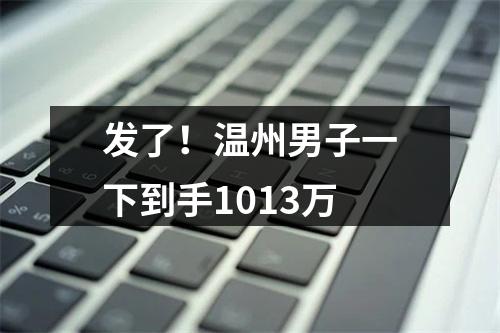 发了！温州男子一下到手1013万