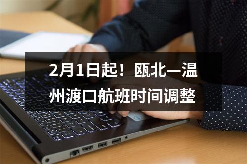 2月1日起！瓯北—温州渡口航班时间调整