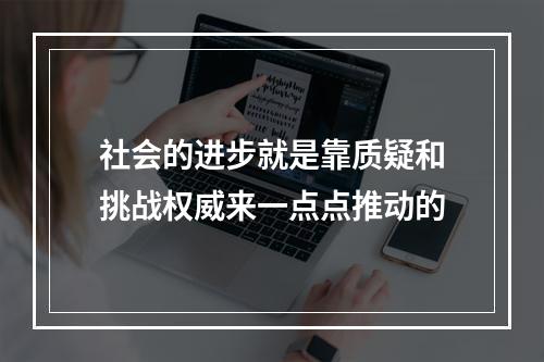社会的进步就是靠质疑和挑战权威来一点点推动的