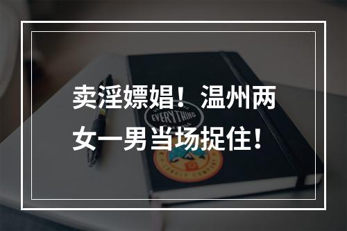 卖淫嫖娼！温州两女一男当场捉住！