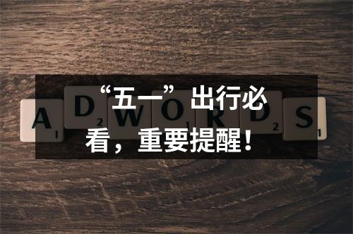 “五一”出行必看，重要提醒！