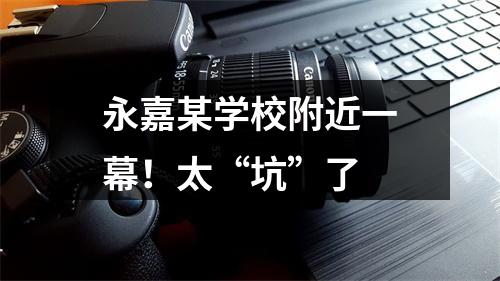 永嘉某学校附近一幕！太“坑”了