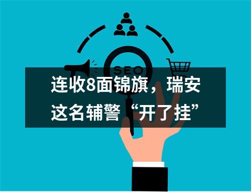 连收8面锦旗，瑞安这名辅警“开了挂”