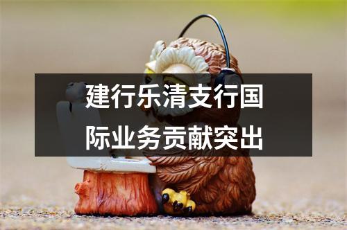 建行乐清支行国际业务贡献突出