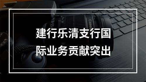 建行乐清支行国际业务贡献突出
