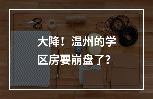 大降！温州的学区房要崩盘了？