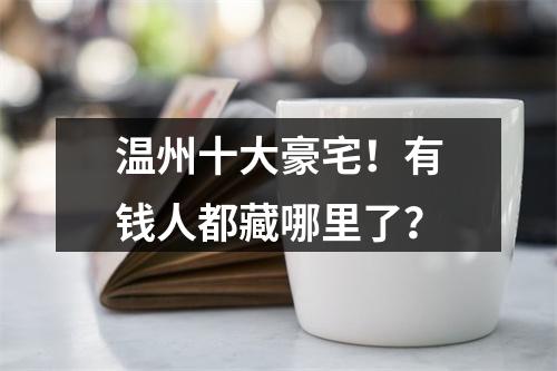 温州十大豪宅！有钱人都藏哪里了？