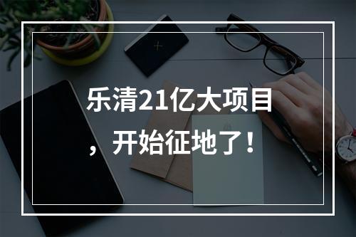 乐清21亿大项目，开始征地了！