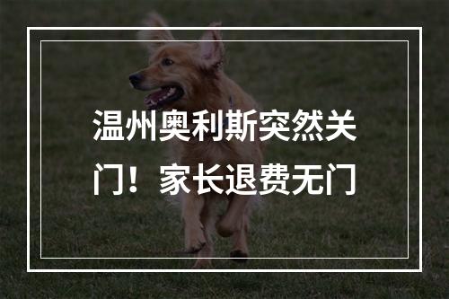 温州奥利斯突然关门！家长退费无门