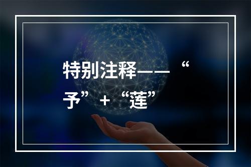 特别注释——“予”+“莲”