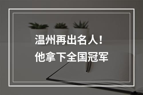 温州再出名人！他拿下全国冠军
