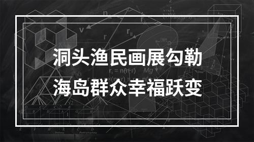 洞头渔民画展勾勒海岛群众幸福跃变