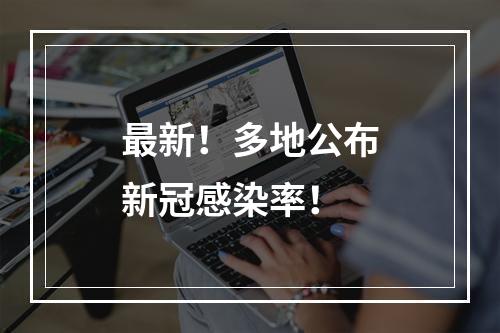 最新！多地公布新冠感染率！