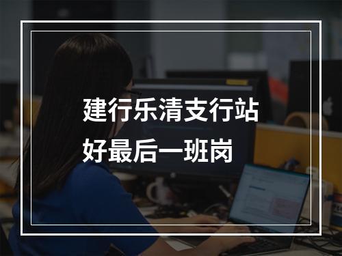 建行乐清支行站好最后一班岗