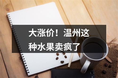 大涨价！温州这种水果卖疯了