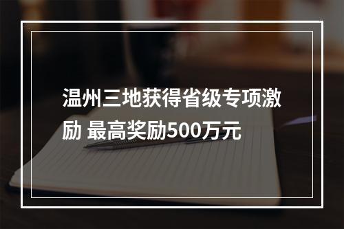 温州三地获得省级专项激励 最高奖励500万元