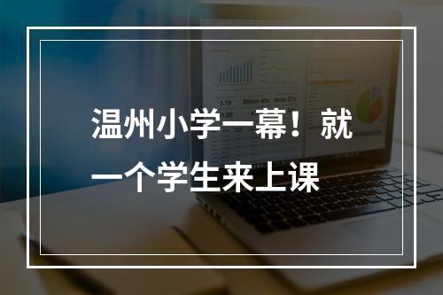 温州小学一幕！就一个学生来上课