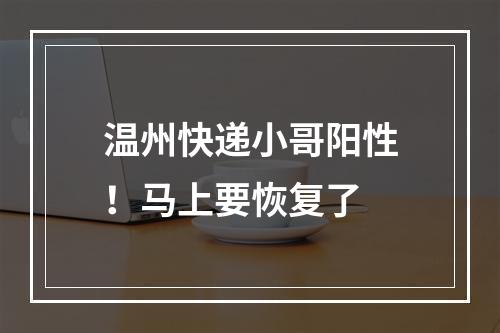 温州快递小哥阳性！马上要恢复了