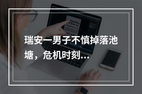 瑞安一男子不慎掉落池塘，危机时刻...