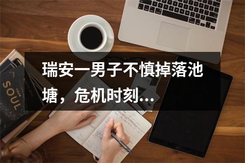 瑞安一男子不慎掉落池塘，危机时刻...