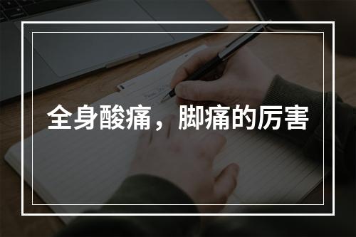 全身酸痛，脚痛的厉害