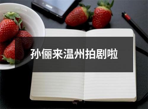 孙俪来温州拍剧啦